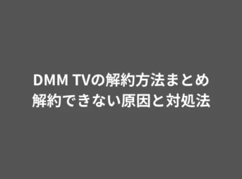DMM TVの解約方法まとめ|解約できない原因と対処法