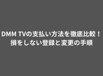 DMM TVの支払い方法を徹底比較!損をしない登録と変更の手順