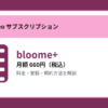 bloome+の月額660円と登録・解約方法を解説するアイキャッチ画像