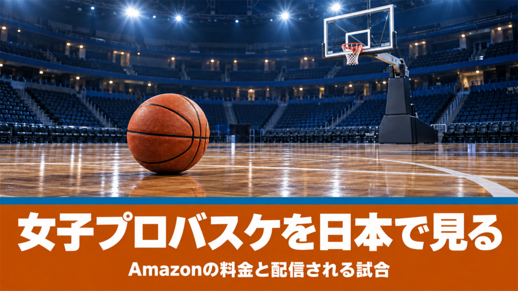 女子プロバスケを日本で見る Amazonの料金と配信される試合