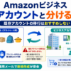 Amazonビジネスと個人アカウントの違い、既存アカウントを移行せず業務用メールで新規作成して使い分ける方法を示した画像