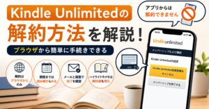 Kindle Unlimitedの解約方法を解説。アプリからは解約できず、ブラウザから手続きする流れや解約後の利用期限・確認方法を示した画像。